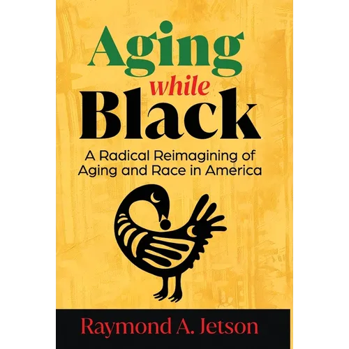 Aging While Black: A Radical Reimagining of Aging and Race in America
