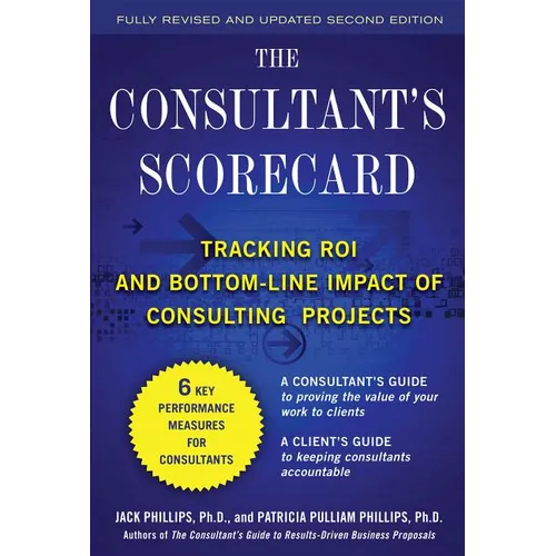 The Consultant's Scorecard, Second Edition: Tracking Roi and Bottom-Line Impact of Consulting Projects