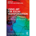 Using Art for Social Transformation: International Perspective for Social Workers, Community Workers and Art Therapists