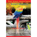 The Song And Cage Birds Manual: Pet Owner's Guide To Keeping, Feeding, Care And Training