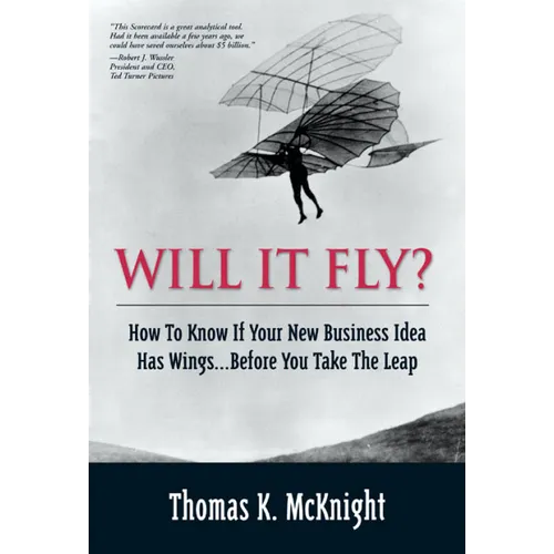 Will It Fly? How to Know If Your New Business Idea Has Wings...Before You Take the Leap
