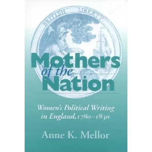Mothers of the Nation: Women's Political Writing in England, 1780-1830