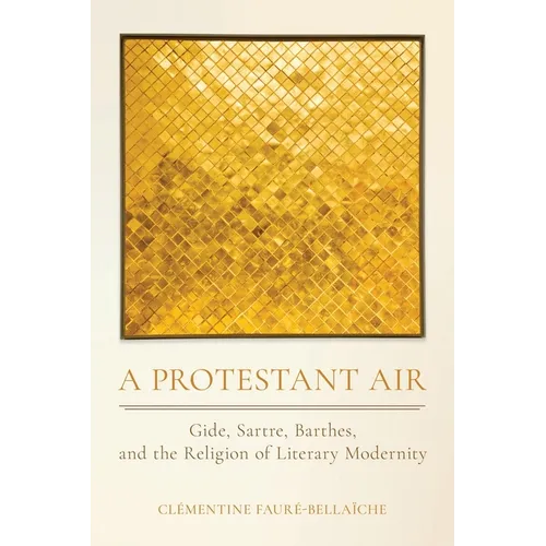 A Protestant Air: Gide, Sartre, Barthes, and the Religion of Literary Modernity