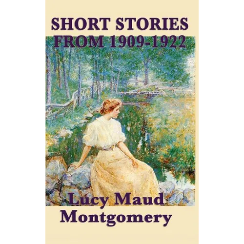 The Short Stories of Lucy Maud Montgomery from 1909-1922