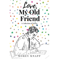 Love, My Old Friend: A Collection of Poetry