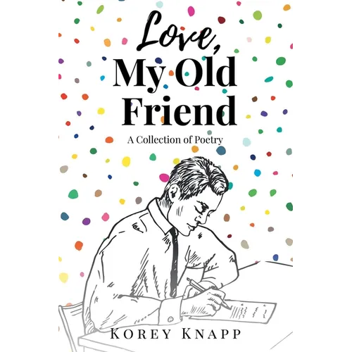 Love, My Old Friend: A Collection of Poetry