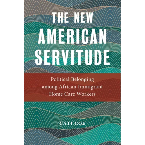 The New American Servitude: Political Belonging Among African Immigrant Home Care Workers