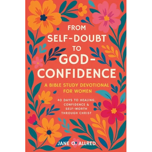 From Self-Doubt to God-Confidence: A Bible Study Devotional for Women: 40 Days to Healing, Confidence & Self-Worth Through Christ