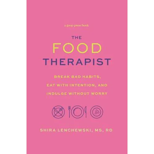 Food Therapist: Break Bad Habits, Eat with Intention, and Indulge Without Worry
