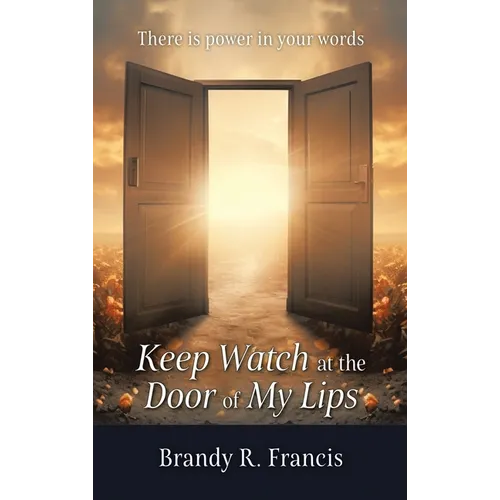 Keep Watch at the Door of my Lips: There is power in your words