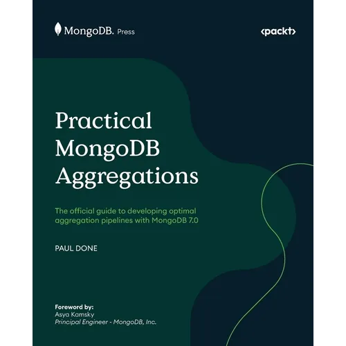 Practical MongoDB Aggregations: The official guide to developing optimal aggregation pipelines with MongoDB 7.0