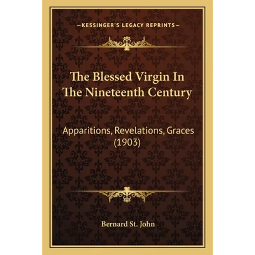 The Blessed Virgin In The Nineteenth Century: Apparitions, Revelations, Graces (1903)