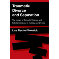 Traumatic Divorce and Separation: The Impact of Domestic Violence and Substance Abuse in Custody and Divorce