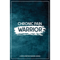 Chronic Pain Warrior: A Pain & Symptom Tracking Journal for Chronic Pain & Illness