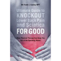 Ultimate Guide to Knockout Lower Back Pain and Sciatica for Good: (How Physical Therapy Can Keep You Out of the Operating Room)