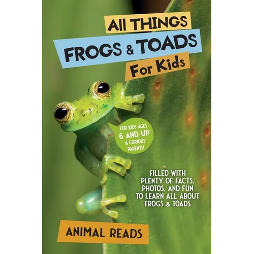 All Things Frogs & Toads For Kids: Filled With Plenty of Facts, Photos, and Fun to Learn all About Frogs & Toads