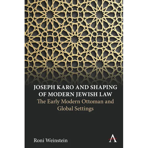 Joseph Karo and Shaping of Modern Jewish Law: The Early Modern Ottoman and Global Settings