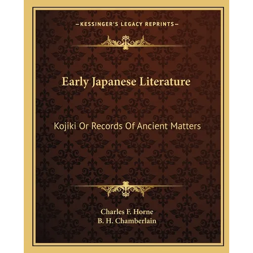Early Japanese Literature: Kojiki Or Records Of Ancient Matters