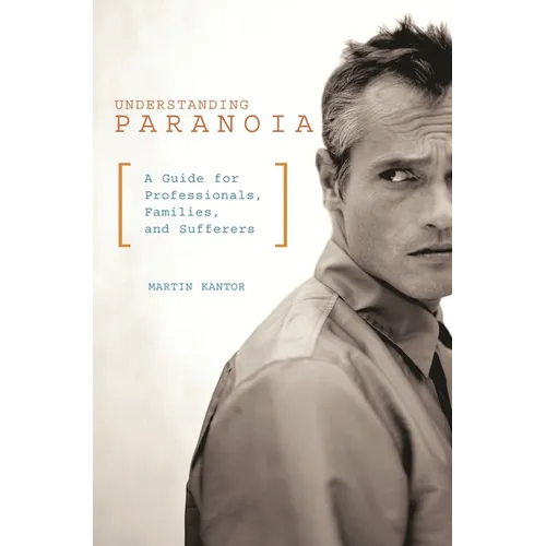 Understanding Paranoia: A Guide for Professionals, Families, and Sufferers