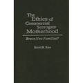 The Ethics of Commercial Surrogate Motherhood: Brave New Families?