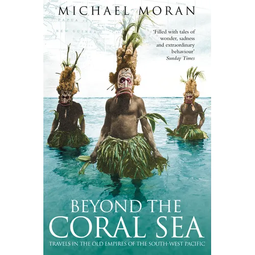 Beyond the Coral Sea: Travels in the Old Empires of the South-West Pacific