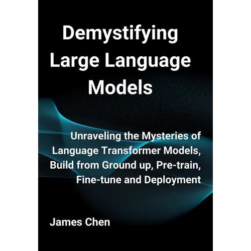 Demystifying Large Language Models: Unraveling the Mysteries of Language Transformer Models, Build from Ground up, Pre-train, Fine-tune and Deployment