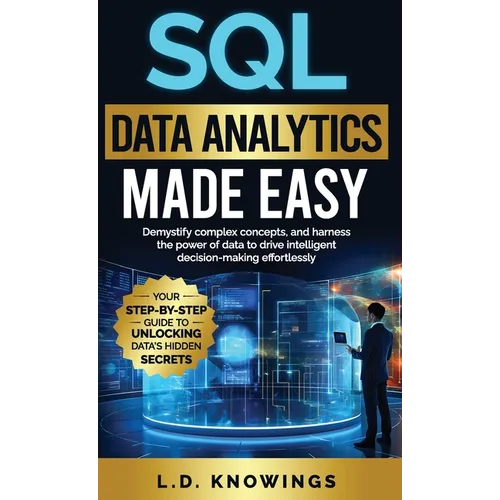 SQL Data Analytics Made Easy: Demystify complex concepts, and harness the power of data to drive intelligent decision-making effortlessly