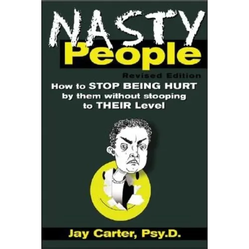 Nasty People: How to Stop Being Hurt by Them Without Stooping to Their Level