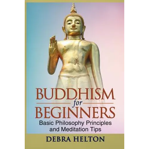 Buddhism For Beginners: Basic Philosophy Principles and Meditation Tips