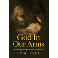 God In Our Arms: Embracing The Life You Were Created For