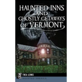 Haunted Inns and Ghostly Getaways of Vermont