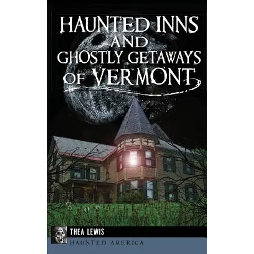 Haunted Inns and Ghostly Getaways of Vermont