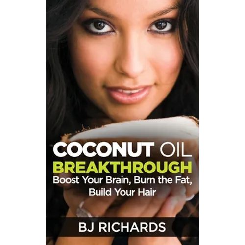 Coconut Oil Breakthrough: Boost Your Brain, Burn the Fat, Build Your Hair