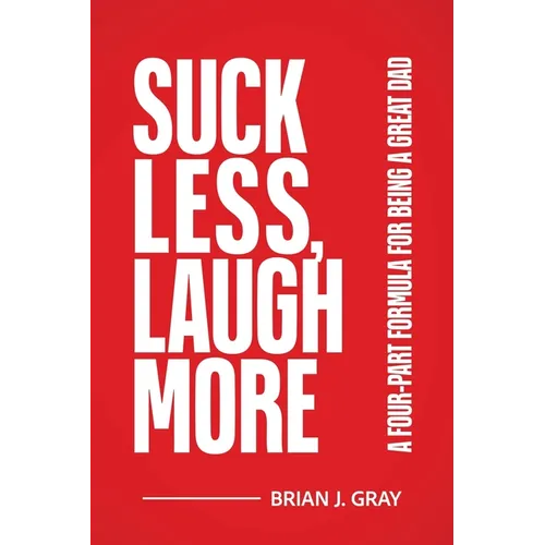 Suck Less, Laugh More: A Four-Part Formula for Being a Great Dad