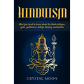 Hinduism: What You Need to Know about the Hindu Religion, Gods, Goddesses, Beliefs, History, and Rituals