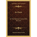 In Christ: Or The Believers Union With His Lord