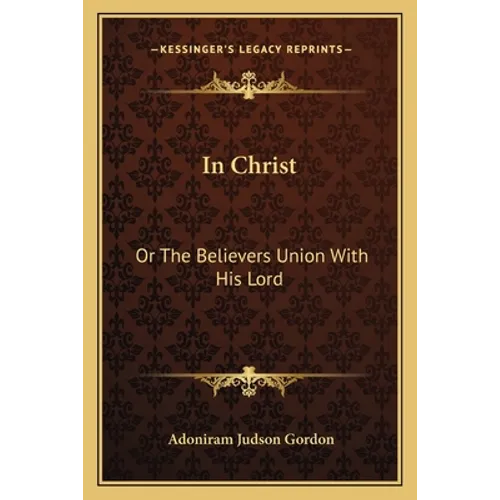 In Christ: Or The Believers Union With His Lord