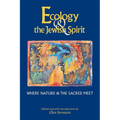 Ecology & the Jewish Spirit: Where Nature & the Sacred Meet