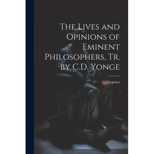The Lives and Opinions of Eminent Philosophers, Tr. by C.D. Yonge