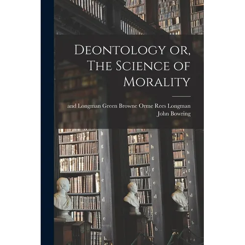 Deontology or, The Science of Morality - Paperback