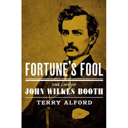 Fortune's Fool: The Life of John Wilkes Booth