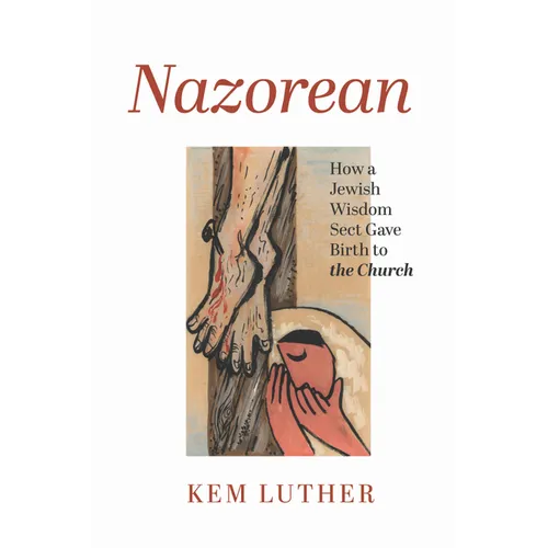 Nazorean: How a Jewish Wisdom Sect Gave Birth to the Church