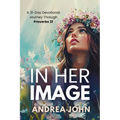 In Her Image: A 31-Day Devotional Journey Through Proverbs 31
