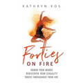 Forties on Fire: Honor Your Moods, Rediscover Your Sexuality, Thrive Throughout Your 40s