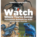 Watch Where You're Going! Poisonous Animals for Kids - Animal Book 8 Year Old Children's Animal Books