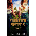 Frontier Sisters: Historical Women's Fiction Saga Large Print