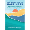 The Right Side of Happiness: A Practical Guide for Embracing Mindfulness and Living Your Best Life