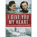 I Give You My Heart: A True Story of Courage and Survival