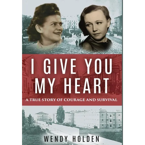 I Give You My Heart: A True Story of Courage and Survival