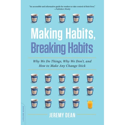 Making Habits, Breaking Habits: Why We Do Things, Why We Don't, and How to Make Any Change Stick